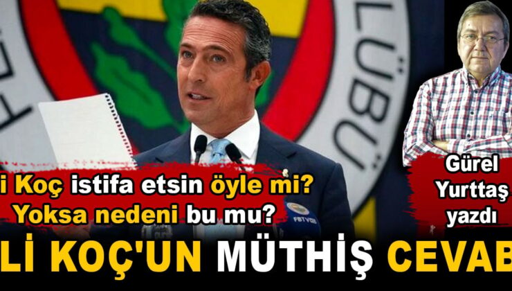 Ali Koç istifa etsin o denli mi? Yoksa nedeni bu mu? Ali Koç’un fevkalade yanıtı