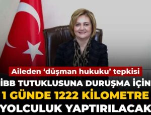 Aileden ‘düşman hukuku’ reaksiyonu: İBB tutuklusuna 1 günde 1222 kilometre seyahat yaptırılacak