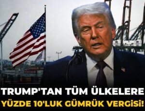 Trump’tan tüm ülkelere yüzde 10’luk gümrük vergisi!