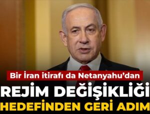 Bir İran itirafı da Netanyahu’dan: Rejim değiştirme gayesinden geri adım