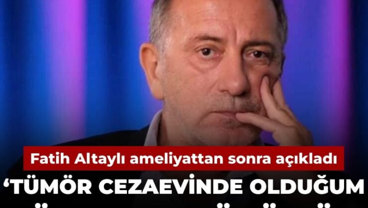 Fatih Altaylı ameliyattan sonra açıkladı: Tümör cezaevinde olduğum periyotta büyümüş