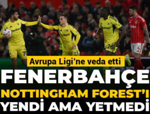 Fenerbahçe Nottingham Forest’ı yendi lakin yetmedi: Avrupa Ligi’ne veda etti
