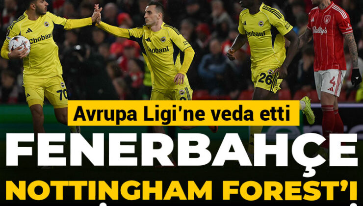 Fenerbahçe Nottingham Forest’ı yendi lakin yetmedi: Avrupa Ligi’ne veda etti
