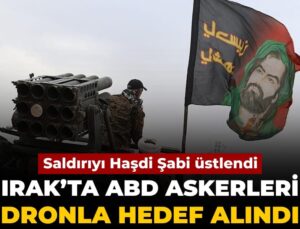 Irak’ta ABD askerleri dronla gaye alındı: Saldırıyı Haşdi Şabi üstlendi
