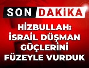 Son Dakika | Hizbullah: İsrail düşman güçlerini füzeyle vurduk