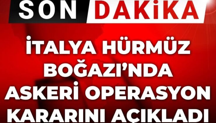 Son Dakika | İtalya Hürmüz Boğazı’nda askeri operasyon kararını açıkladı