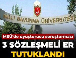 Son Dakika | MSÜ’deki uyuşturucu soruşturmasında 3 kontratlı er tutuklandı
