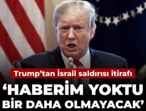 Son Dakika | Trump’tan İsrail itirafı: Haberim yoktu