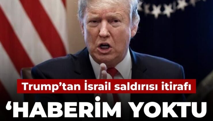 Son Dakika | Trump’tan İsrail itirafı: Haberim yoktu