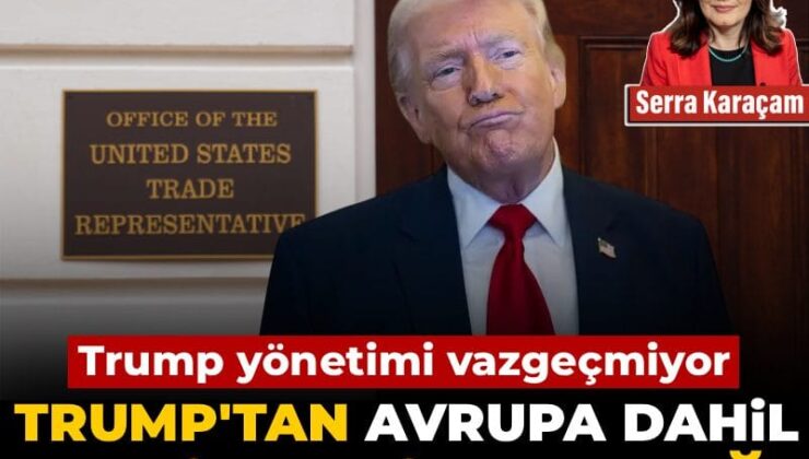 Trump’tan Avrupa dahil yeni tarife atağı! Trump idaresi vazgeçmiyor