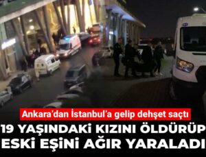 Ankara’dan İstanbul’a gelip dehşet saçtı! 19 yaşındaki kızını öldürüp eski eşini ağır yaraladı