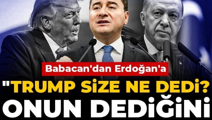 Babacan’dan Erdoğan’a: Trump size ne dedi? Onun dediğini yapıyor musunuz?