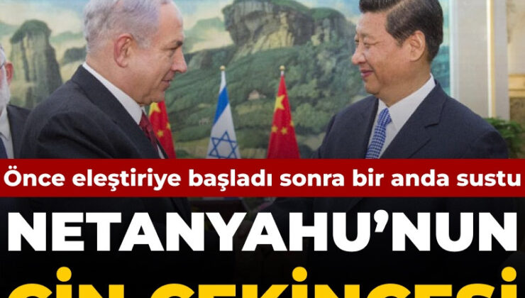 Netanyahu’nun Çin çekincesi: Tenkide başladı bir anda sustu…